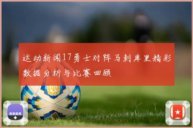 运动新闻17勇士对阵马刺库里精彩数据分析与比赛回顾